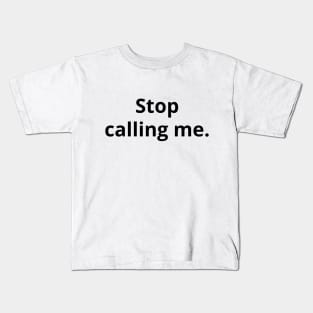 Stop Calling Me - Light Kids T-Shirt